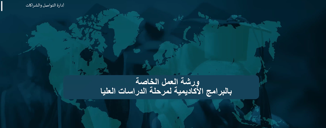 ورشة العمل الخاصة بالبرامج الاكاديمية لمرحلة الدراسات العليا